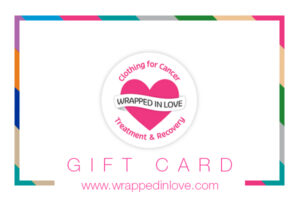 Wrapped in Love Gift Cards are the perfect gift for a friend or family member in treatment or recovering from cancer.